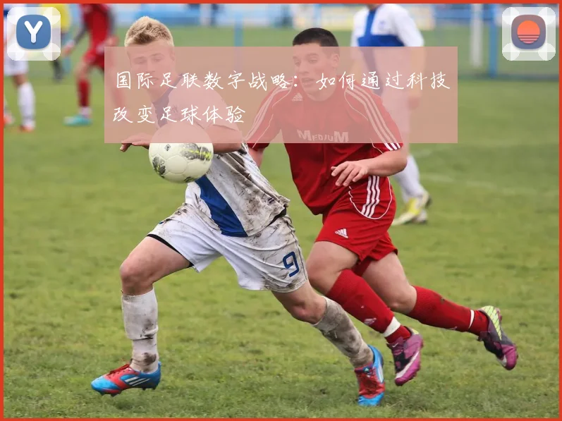 国际足联数字战略:如何通过科技改变足球体验