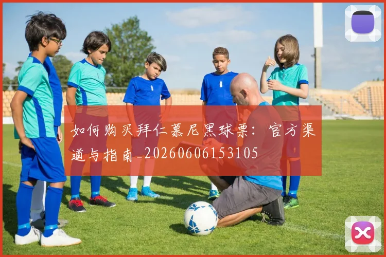 如何购买拜仁慕尼黑球票:官方渠道与指南_20260606153105