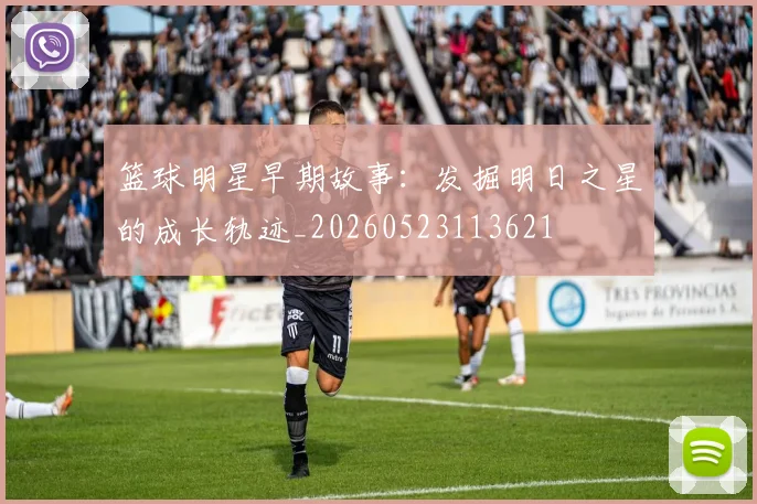 篮球明星早期故事：发掘明日之星的成长轨迹_20260523113621