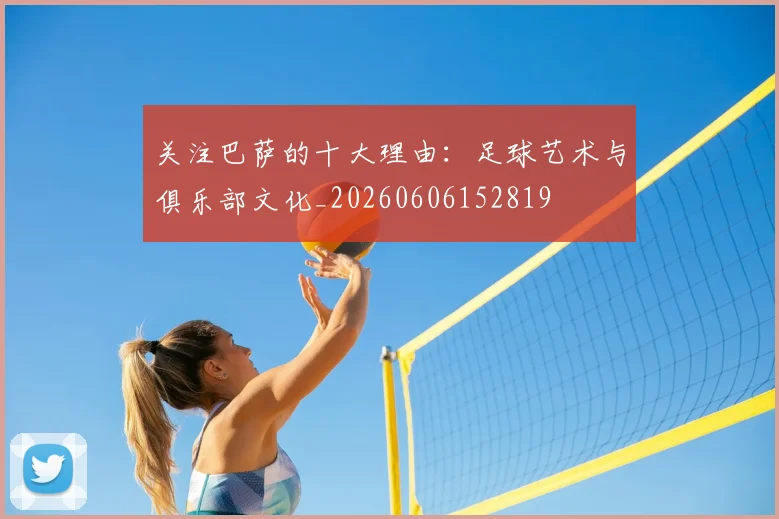 关注巴萨的十大理由:足球艺术与俱乐部文化_20260606152819