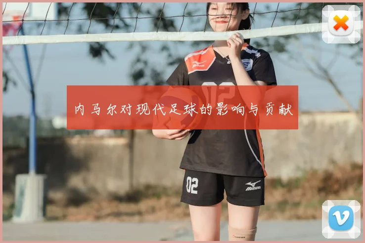 内马尔对现代足球的影响与贡献